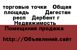 торговые точки › Общая площадь ­ 35 - Дагестан респ., Дербент г. Недвижимость » Помещения продажа   